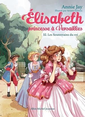 ÉLISABETH, PRINCESSE À VERSAILLES - TOME 32 - LES SOUTERRAINS DU ROI (2025) | 9782226499714 | ANNIE JAY / ARIANE DELRIEU