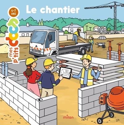 MES P'TITS DOCS - LE CHANTIER - DÈS 4 ANS | 9782408020996 | STÉPHANIE LEDU / FABIEN LAURENT
