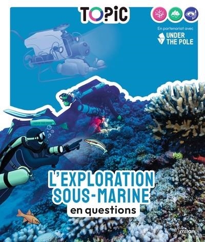 TOPIC - L'EXPLORATION SOUS-MARINE EN QUESTIONS - DÈS 7 ANS | 9782408059095 | CATHERINE DE COPPET / CLARA CORMAN