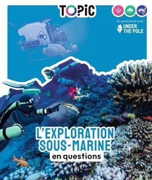 TOPIC - L'EXPLORATION SOUS-MARINE EN QUESTIONS - DÈS 7 ANS | 9782408059095 | CATHERINE DE COPPET / CLARA CORMAN