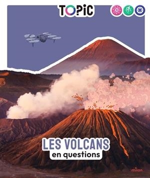 TOPIC - LES VOLCANS EN QUESTIONS - DÈS 7 ANS | 9782408059958 | ARNAUD GUÉRIN / MORGANE BONVIN