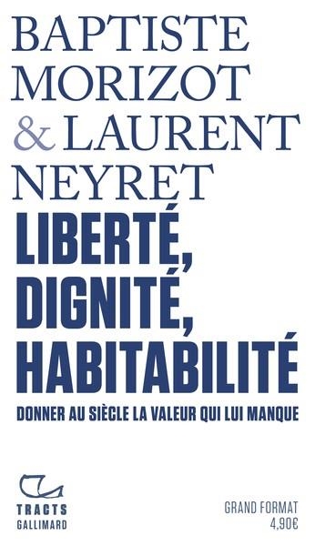LIBERTÉ, DIGNITÉ, HABITABILITÉ . DONNER AU SIÈCLE LA VALEUR QUI LUI MANQUE | 9782073167958 | LAURENT NEYRET / BAPTISTE MORIZOT