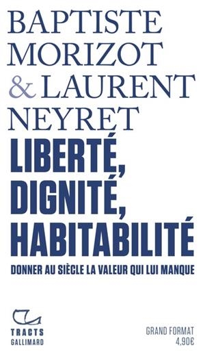 LIBERTÉ, DIGNITÉ, HABITABILITÉ . DONNER AU SIÈCLE LA VALEUR QUI LUI MANQUE | 9782073167958 | LAURENT NEYRET / BAPTISTE MORIZOT