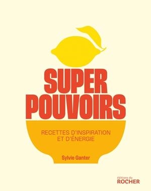 SUPERPOUVOIRS, RECETTES D'INSPIRATION ET D'ÉNERGIE | 9782268113562 | GANTER, SYLVIE