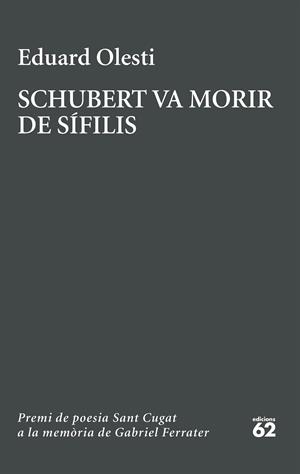 SCHUBERT VA MORIR DE SÍFILIS. PREMI SANT CUGAT A LA MEMÒRIA DE GABRIEL FERRATER | 9788429783827 | OLESTI MUÑOZ, EDUARD