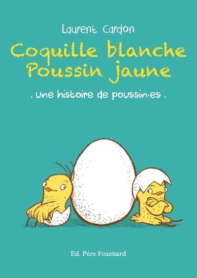 COQUILLE BLANCHE POUSSIN JAUNE - UNE HISTOIRE DE POUSSIN·ES | 9782371651340 | CARDON, LAURENT