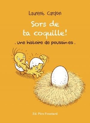 SORS DE TA COQUILLE - UNE HISTOIRE DE POUSSIN·ES | 9782371651623 | CARDON, LAURENT