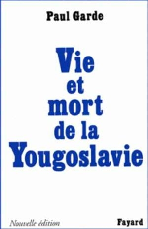 VIE ET MORT DE LA YOUGOSLAVIE | 9782213605593 | GARDE P